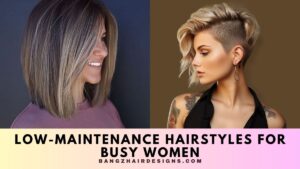 Low Maintenance Hairstyles for Busy Women